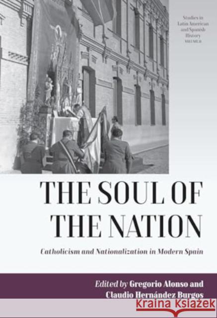 The Soul of the Nation: Catholicism and Nationalization in Modern Spain Gregorio Alonso Claudio Hern?ndez Burgos 9781805395973 Berghahn Books