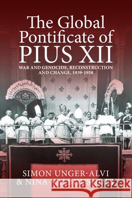 The Global Pontificate of Pius XII: War and Genocide, Reconstruction and Change, 1939-1958 Simon Unger-Alvi Nina Valbousquet 9781805396086 Berghahn Books