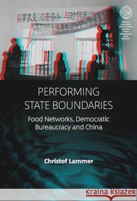 Performing State Boundaries: Food Networks, Democratic Bureaucracy and China Christof Lammer 9781805396512 Berghahn Books