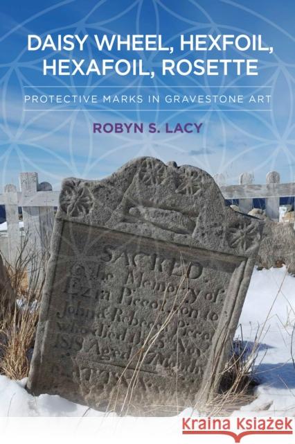 Daisy Wheel, Hexfoil, Hexafoil, Rosette: Protective Marks in Gravestone Art Robyn S. Lacy 9781805396635 Berghahn Books