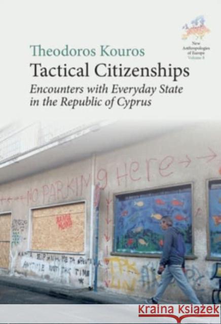 Tactical Citizenships: Encounters with Everyday State in the Republic of Cyprus Theodoros Kouros 9781805396802 Berghahn Books