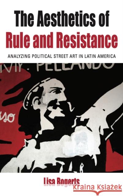 The Aesthetics of Rule and Resistance: Analyzing Political Street Art in Latin America Lisa Bogerts 9781805397397 Berghahn Books