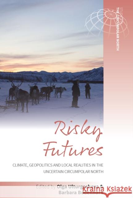 Risky Futures: Climate, Geopolitics and Local Realities in the Uncertain Circumpolar North Olga Ulturgasheva Barbara Bodenhorn 9781805397434 Berghahn Books