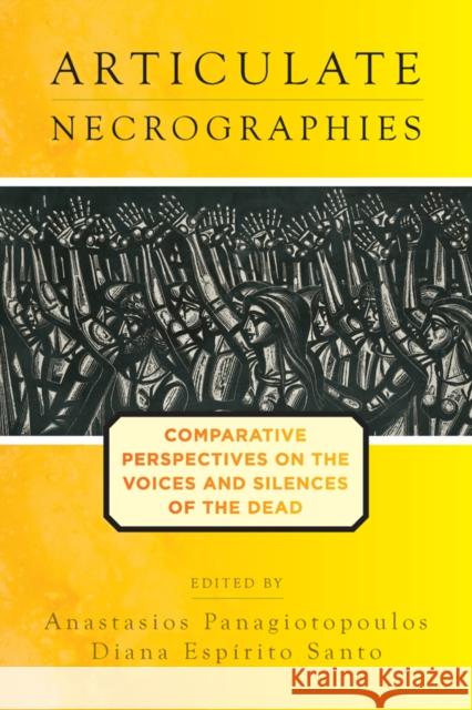 Articulate Necrographies: Comparative Perspectives on the Voices and Silences of the Dead Anastasios Panagiotopoulos Diana Esp?rito Santo 9781805397458