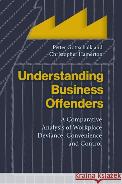 Understanding Business Offenders: A Comparative Analysis of Workplace Deviance, Convenience and Control Petter Gottschalk Christopher Hamerton 9781805397892 Berghahn Books