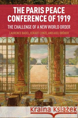 The Paris Peace Conference of 1919: The Challenge of a New World Order Laurence Badel Eckart Conze Axel Dr?ber 9781805398073 Berghahn Books