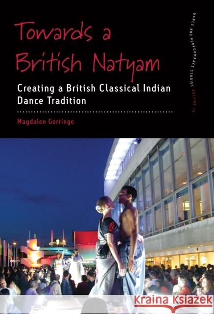 Towards a British Natyam: Creating a British Classical Indian Dance Tradition Magdalen Gorringe 9781805398493 Berghahn Books