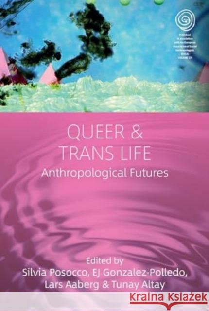 Queer and Trans Life: Anthropological Futures Silvia Posocco Ej Gonzalez-Polledo Lars Aaberg 9781805398585