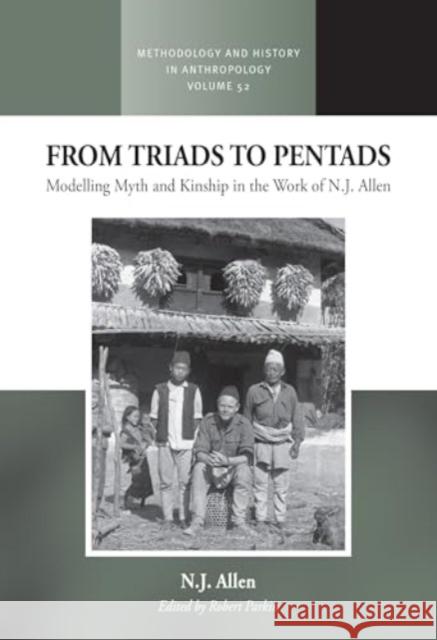 From Triads to Pentads: Modelling Myth and Kinship in the Work of N.J. Allen Robert Parkin 9781805398943 Berghahn Books