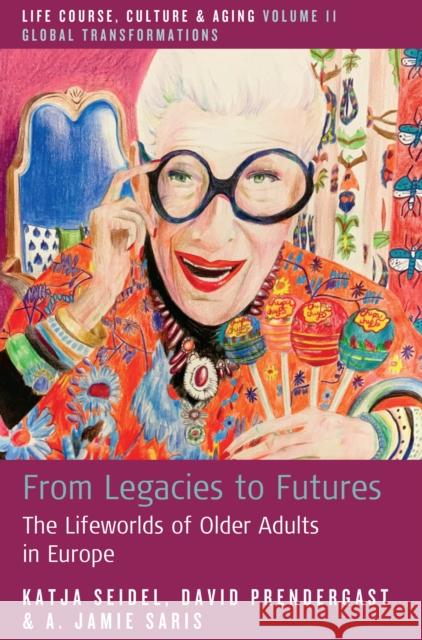 From Legacies to Futures: The Lifeworlds of Older Adults in Europe Katja Seidel David Prendergast A. Jamie Saris 9781805399513 Berghahn Books