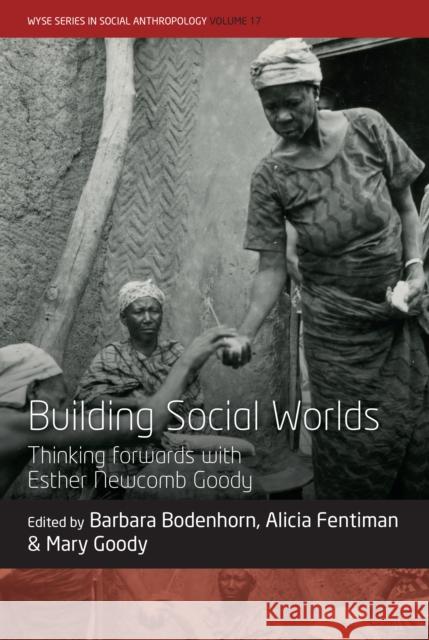 Building Social Worlds: Thinking forwards with Esther Newcomb Goody  9781805399520 Berghahn Books