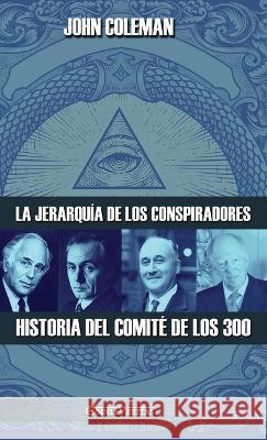 La jerarquía de los conspiradores: Historia del Comité de los 300 John Coleman 9781805400684