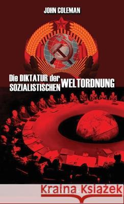 Die Diktatur der sozialistischen Weltordnung John Coleman 9781805400844
