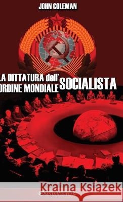 La dittatura dell'ordine mondiale socialista John Coleman 9781805401025