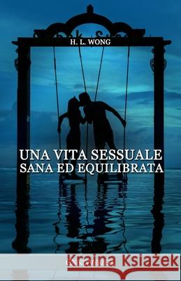 Una vita sessuale sana ed equilibrata H. W. Long 9781805401834 Omnia Veritas Ltd