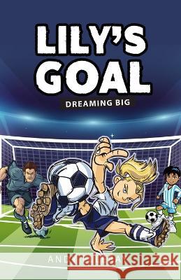 Lily's Goal: Dreaming Big Andy Elleray   9781805410201 Andrew Elleray