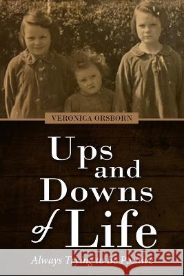 Ups and Downs of My Life: Always Trying to Be Positive Veronica Orsborn   9781805410287