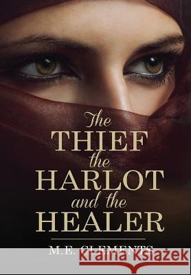 The Thief, the Harlot and the Healer M E Clements   9781805410812 M.E. Clements