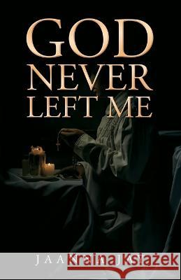 God Never Left Me Jaanna Jay   9781805411789 Jaanna Jay