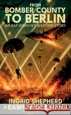 From Bomber County to Berlin Ingrid Shepherd Dawn Woodward 9781805418320 Ingrid Shepherd and Dawn Woodward