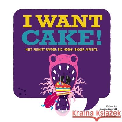 I Want Cake: Meet Felicity Raptor: Big Moods, Bigger Appetite Karen Boswell Jason Mortimer 9781805418535 Karen Boswell