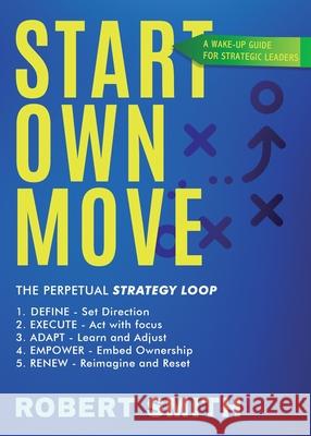Start Own Move: A Wake Up Guide for Strategic Leaders Robert Smith 9781805418894 Robert Smith