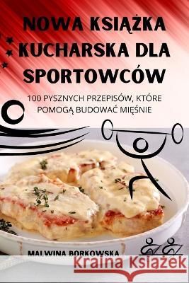 Nowa KsiĄŻka Kucharska Dla Sportowców Malwina Borkowska 9781805420293