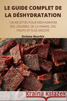 Le Guide Complet de la Déshydratation Océane Bourhis 9781805420538 Oceane Bourhis