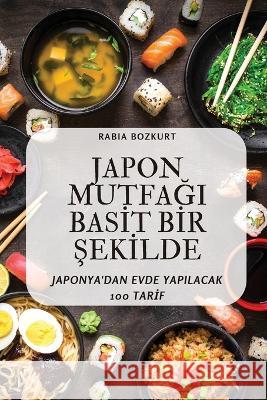 Japon MutfaĞi Basİt Bİr Şekİlde Rabia Bozkurt 9781805422648 Rabia Bozkurt