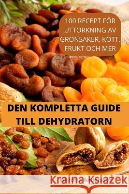 Den Kompletta Guide Till Dehydratorn Viktoria Andersson 9781805423140
