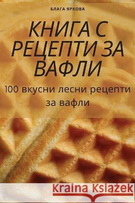 КНИГА С РЕЦЕПТИ ЗА ВАФЛИ Блага 9781805423683 Not Avail