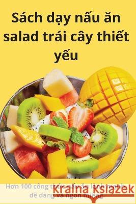 Sách dạy nấu ăn salad trái cây thiết yếu My Đặng 9781805424178 My Đặng