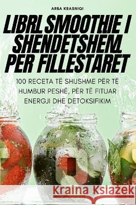 Libri Smoothie I Sh?ndetsh?m P?r Fillestar?t Arba Krasniqi 9781805425601 Arba Krasniqi