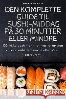 Den Komplette Guide Til Sushi-Middag P? 30 Minutter Eller Mindre Sofia Danielsson 9781805426257