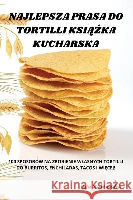 Najlepsza Prasa Do Tortilli KsiĄŻka Kucharska Iga Zalewska 9781805426455 IGA Zalewska