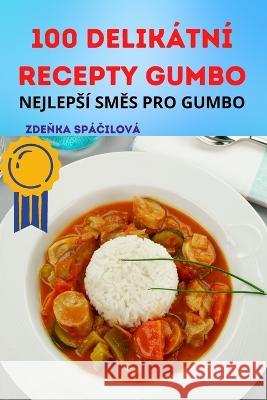 100 Delik?tn? Recepty Gumbo Zdeňka Sp?čilov? 9781805426561 Zdeňka Spačilova