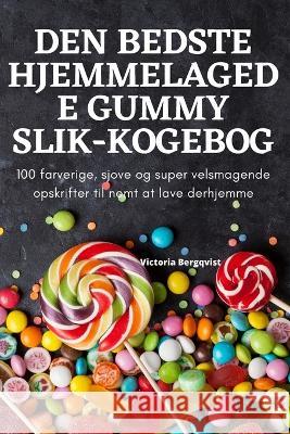 Den Bedste Hjemmelagede Gummy Slik-Kogebog Victoria Bergqvist 9781805426929 Victoria Bergqvist