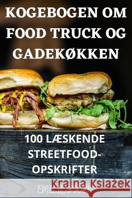 Kogebogen Om Food Truck Og Gadek?kken Emilie Bj?rk 9781805427179