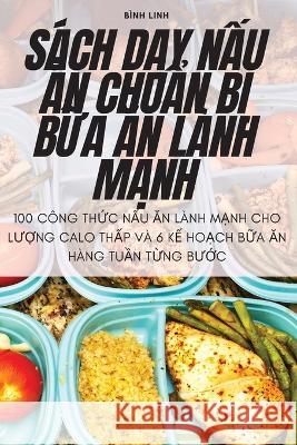 S?ch DẠy NẤu Ăn ChuẨn BỊ BỮa Ăn L?nh MẠnh B?nh Linh 9781805428985 Binh Linh