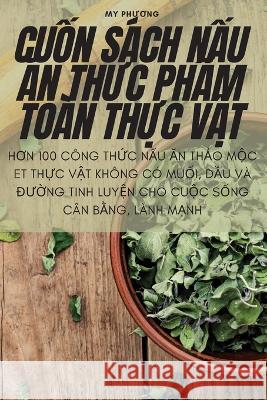 CuỐn S?ch NẤu Ăn ThỰc PhẨm To?n ThỰc VẬt My Phương 9781805429111 My Phương