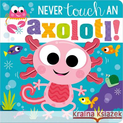 Never Touch an Axolotl! Cara Jenkins Stuart Lynch 9781805444596 Make Believe Ideas