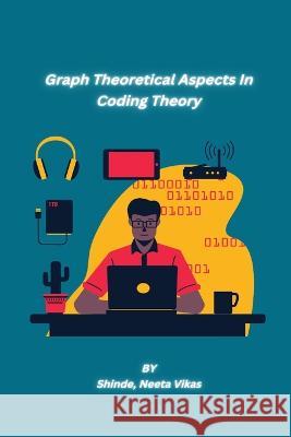 Graph Theoretical Aspects In Coding Theory Shinde Neeta Vikas   9781805450900 Independent Author