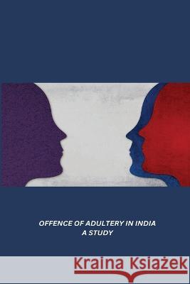 Offence of Adultery in India a Study Maumita Bhattacharje 9781805451273 Independent Author