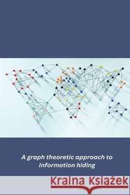 A graph theoretic approach to Information hiding Vinay Kumar 9781805451303 Independent Author