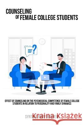 Effect of counseling on the psychosocial competence of female college students in relation to personality and family dynamics. Synthia Mary Mathew 9781805451938 Wisethinker