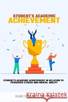 Students\' academic achievement in relation to perceived stress and mental ability Rani Susan T. George 9781805451945 Wisethinker