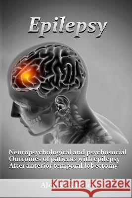 Neuropsychological and psychosocial outcomes of patients with epilepsy after anterior temporal lobectomy. Aley Alexander 9781805451952 Nomadicindian