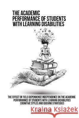 The effect of field dependence independence on the academic performance of students with learning disabilities. Cognitive styles and queuing strategie Jain Rashi 9781805451983