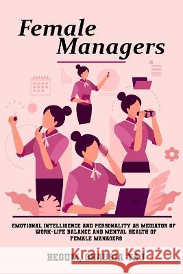 Emotional intelligence and personality as mediators of work-life balance and mental health of female managers Begum Ghausia Taj 9781805451990 Nomadicindian
