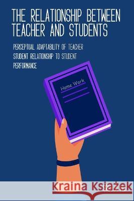 Perceptual adaptability of teacher student relationship to student performance Sreeja H 9781805454502